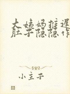 大姨妈推迟十天肚子隐隐作痛