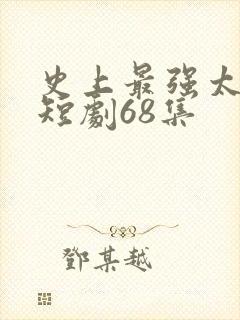 史上最强太子爷短剧68集