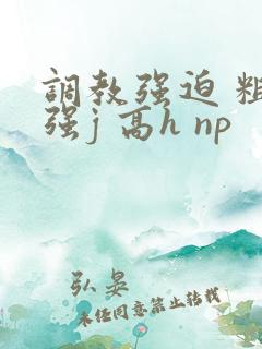 调教强迫 粗暴强j 高h np