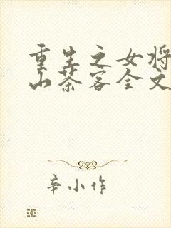 重生之女将星千山茶客全文阅读无删减