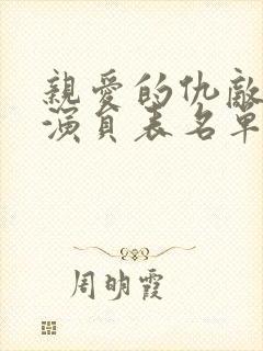 亲爱的仇敌全部演员表名单