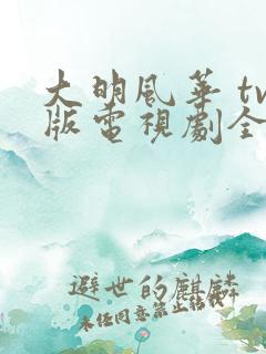 大明风华 tv版电视剧全集免费