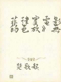 菲律宾电影《爱的色放》无删减在线