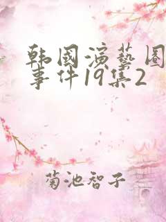 韩国演艺圈悲惨事件19集2