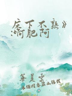床下不熟》作者:啊肥阿