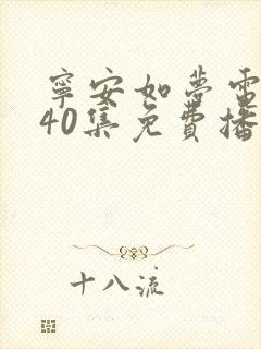 宁安如梦电视剧40集免费播放高清