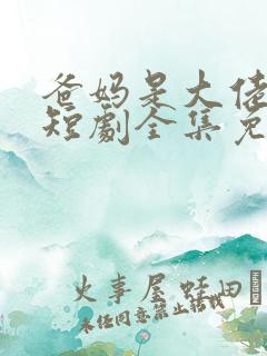 爸妈是大佬陆宇短剧全集免费观看高清