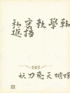 私密教学韩漫无遮挡
