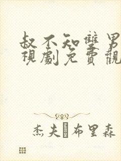 叔不知双男主电视剧免费观看全集
