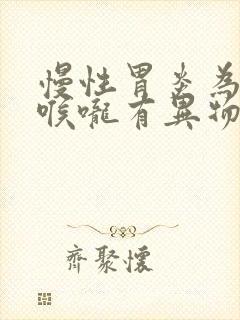慢性胃炎为什么喉咙有异物感