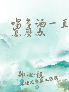 喝多酒一直打嗝怎么办