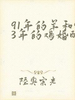91年的羊和93年的鸡婚配合适吗