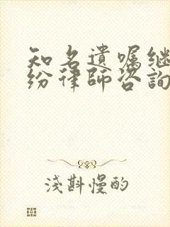 知名遗嘱继承纠纷律师咨询