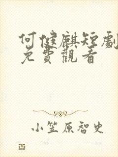 何健麒短剧全集免费观看