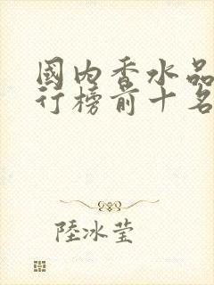 国内香水品牌排行榜前十名有哪些