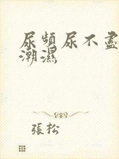 尿频尿不尽阴囊潮湿