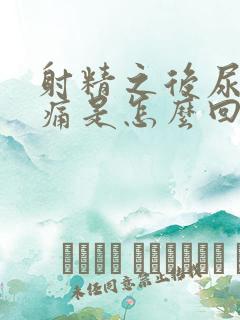 射精之后尿尿会痛是怎么回事
