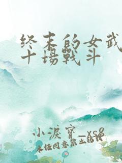 终末的女武神第十场战斗
