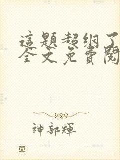 这题超纲了小说全文免费阅读txt