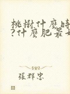 桃树什么时间施?什么肥最好?