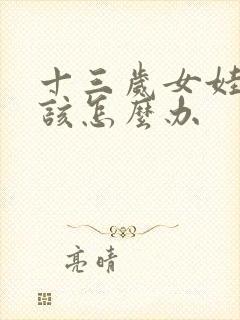 十三岁女娃厌学该怎么办