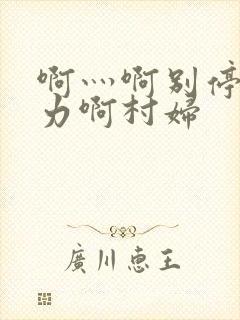 啊灬啊别停灬用力啊村妇