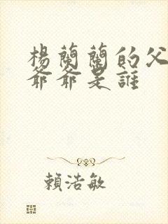 杨兰兰的父亲和爷爷是谁