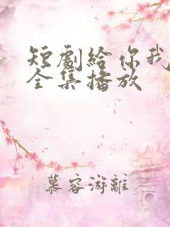短剧给你我的心全集播放