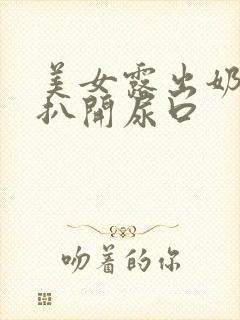 美女露出奶头还扒开尿口