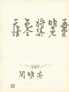 天色将明再见无情全集免费观看