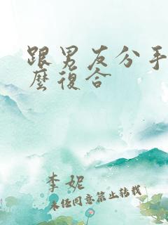 跟男友分手后怎么复合