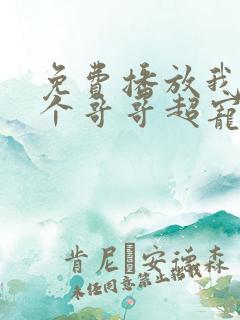 免费播放我的三个哥哥超宠我短剧