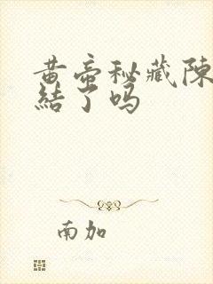 黄帝秘藏陈启完结了吗