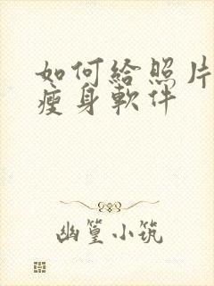 如何给照片美颜瘦身软件