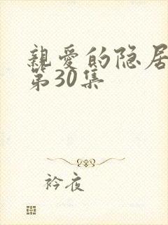 亲爱的隐居先生第30集