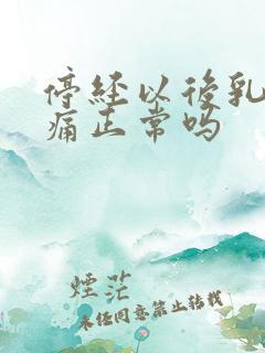 停经以后乳房胀痛正常吗