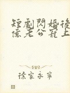 短剧闪婚后被千亿老公宠上天在线观看