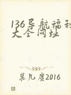 136导航福利大全网址