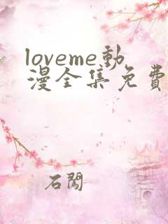 loveme动漫全集免费观看动漫