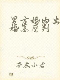 男方婚内出轨离婚怎么判