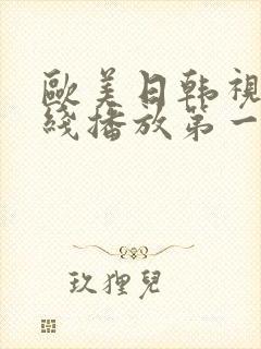 欧美日韩视频在线播放第一区