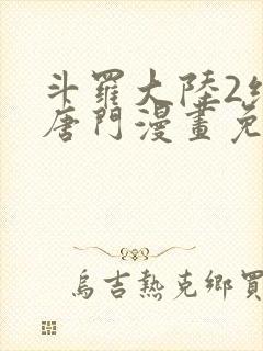 斗罗大陆2绝世唐门漫画免费全集下拉式