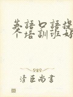 英语口语提升哪个培训班好