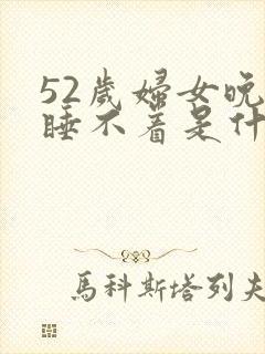 52岁妇女晚上睡不着是什么原因