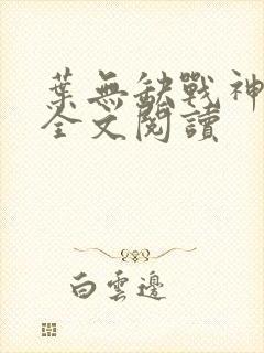 叶无缺战神狂飙全文阅读