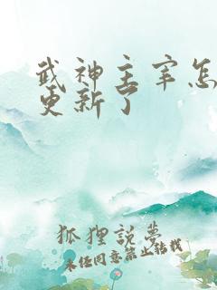 武神主宰怎么不更新了