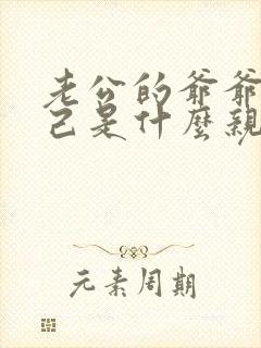 老公的爷爷和自己是什么亲属关系