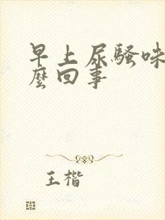 早上尿骚味大怎么回事
