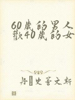 60岁的男人喜欢40岁的女人吗