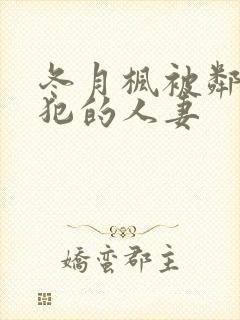 冬月枫被邻居侵犯的人妻